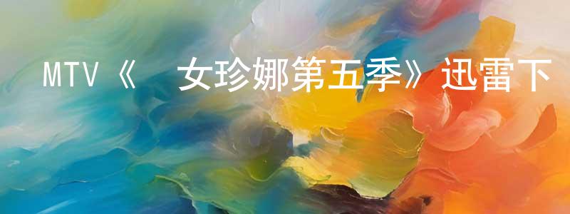 MTV《囧女珍娜第五季》迅雷下載/在線觀看/百度云-都市/情感-美劇天堂 陳柏良的blog